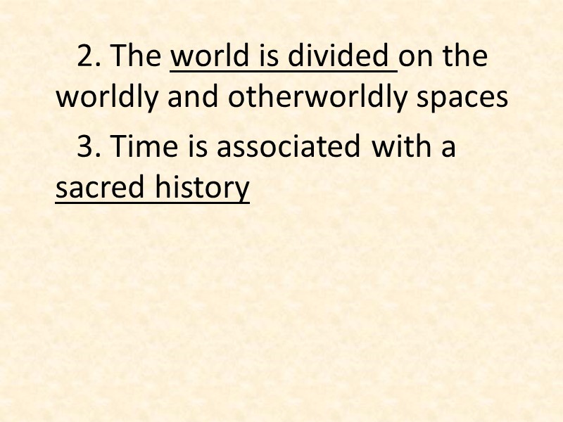 2. The world is divided on the worldly and otherworldly spaces 3. Time is